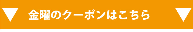 金曜のクーポンはコチラ